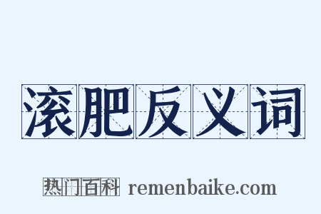滚肥反义词是什么意思的图片